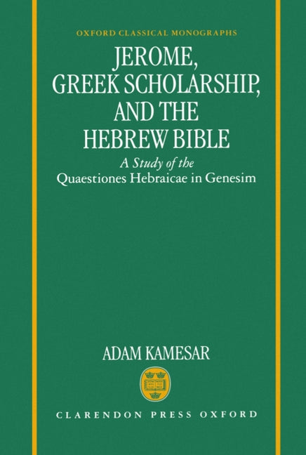 Jerome, Greek Scholarship, and the Hebrew Bible: A Study of the Quaestiones Hebraicae in Genesim - Ingram
