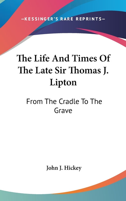 Life And Times Of The Late Sir Thomas J. Lipton: From The Cradle To The Grave - Ingram