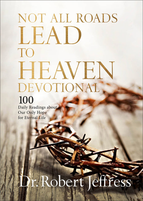 Not All Roads Lead to Heaven Devotional: 100 Daily Readings about Our Only Hope for Eternal Life - Ingram