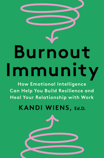 Burnout Immunity: How Emotional Intelligence Can Help You Build Resilience and Heal Your Relationship with Work - Ingram