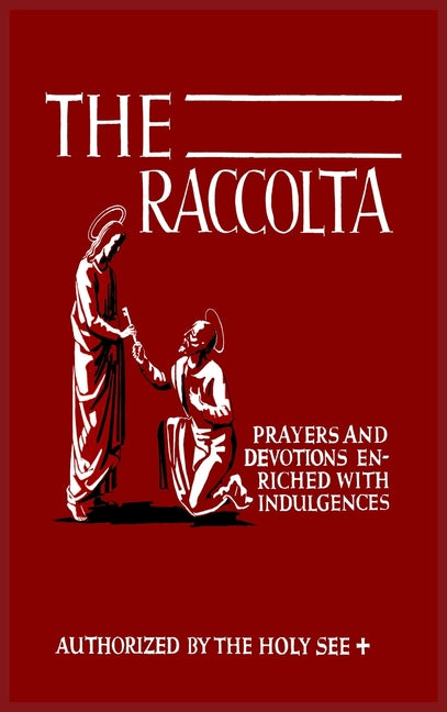 Raccolta: Or, A Manual of Indulgences, Prayers, and Devotions Enriched with Indulgences in Favor of All the Faithful in Christ - Ingram