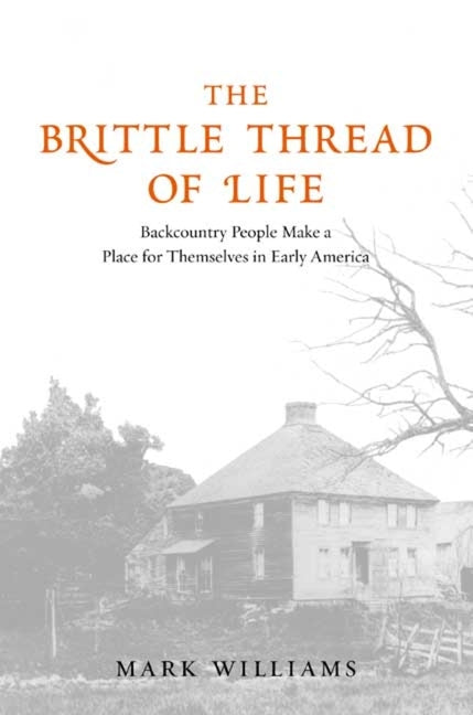 Brittle Thread of Life: Backcountry People Make a Place for Themselves in Early America - Ingram