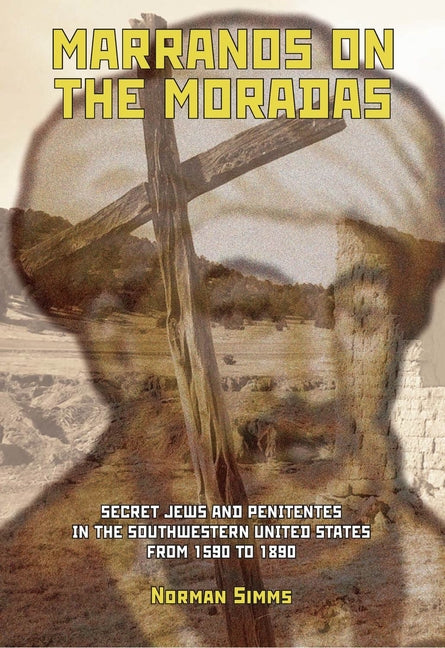 Marranos on the Moradas: Secret Jews and Penitentes in the Southwestern United States from 1590 to 1890 - Ingram
