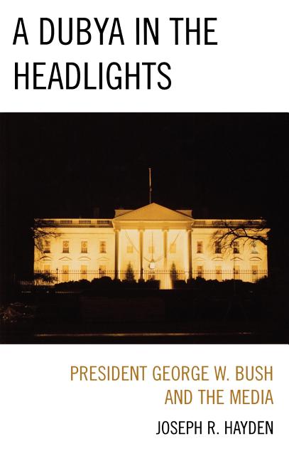 Dubya in the Headlights: President George W. Bush and the Media - Ingram