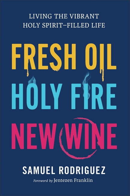 Fresh Oil, Holy Fire, New Wine: Living the Vibrant Holy Spirit-Filled Life - Ingram