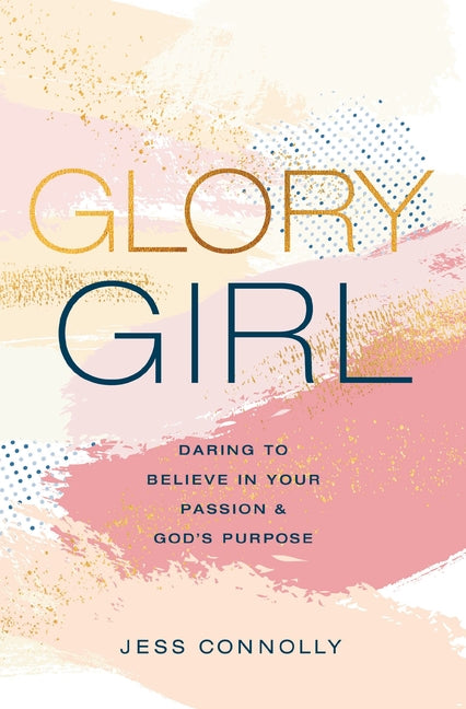 Glory Girl: Daring to Believe in Your Passion and God's Purpose - Ingram