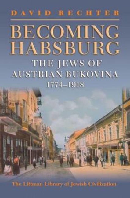 Becoming Habsburg: The Jews of Habsburg Bukovina, 1774-1918 - Ingram