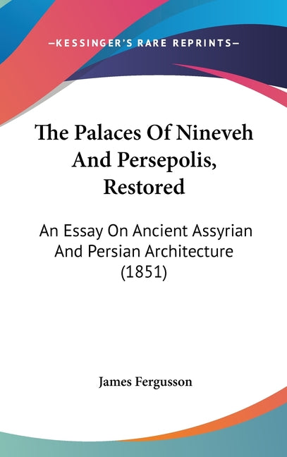 Palaces Of Nineveh And Persepolis, Restored: An Essay On Ancient Assyrian And Persian Architecture (1851) - Ingram