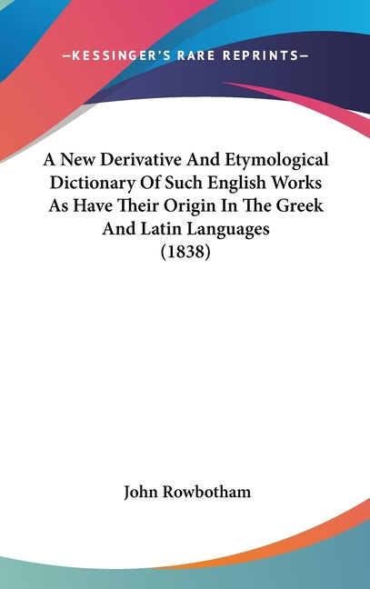 New Derivative And Etymological Dictionary Of Such English Works As Have Their Origin In The Greek And Latin Languages (1838) - Ingram