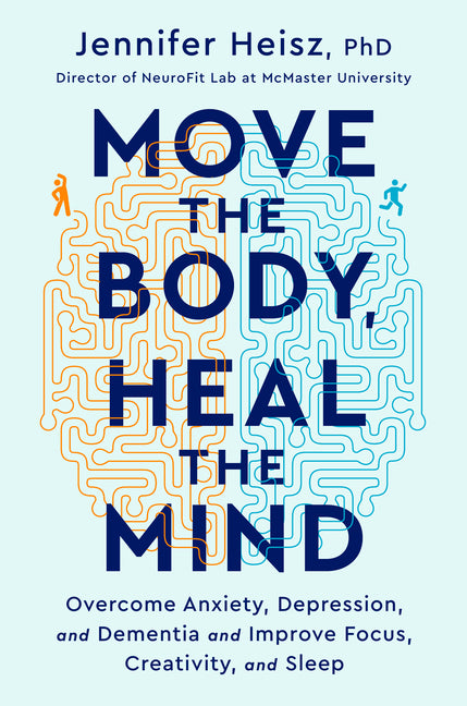 Move the Body, Heal the Mind: Overcome Anxiety, Depression, and Dementia and Improve Focus, Creativity, and Sleep - Ingram
