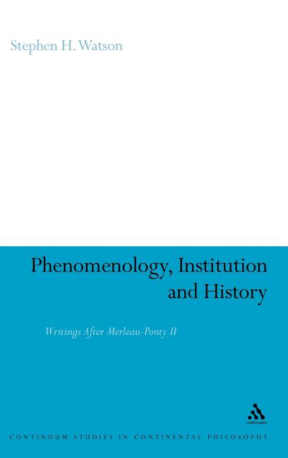 Phenomenology, Institution and History: Writings After Merleau-Ponty II - Ingram