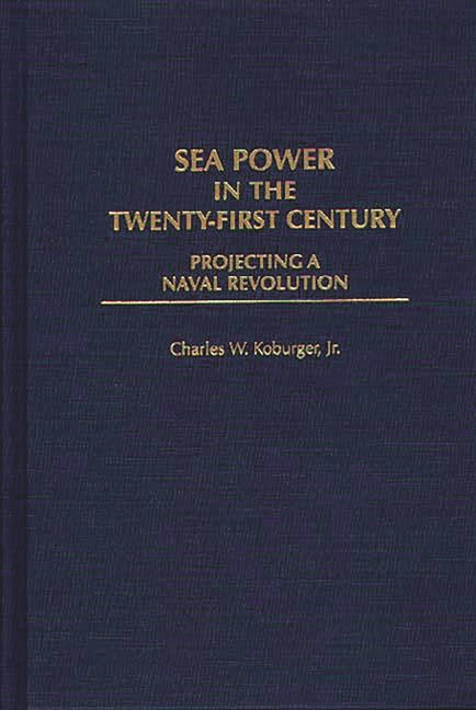 Sea Power in the Twenty-First Century: Projecting a Naval Revolution - Ingram