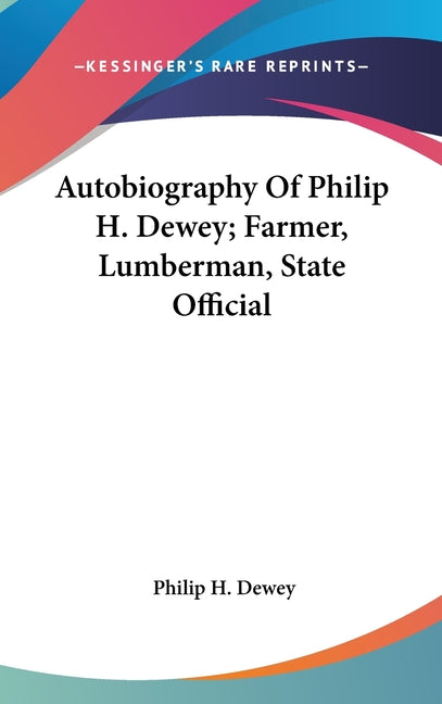 Autobiography Of Philip H. Dewey; Farmer, Lumberman, State Official - Ingram