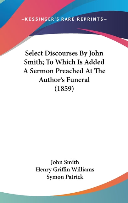 Select Discourses By John Smith; To Which Is Added A Sermon Preached At The Author's Funeral (1859) - Ingram