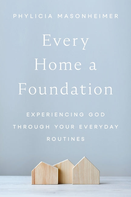 Every Home a Foundation: Experiencing God Through Your Everyday Routines - Ingram