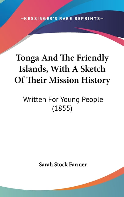 Tonga And The Friendly Islands, With A Sketch Of Their Mission History: Written For Young People (1855) - Ingram