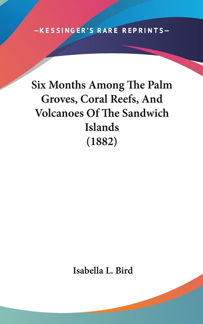 Six Months Among The Palm Groves, Coral Reefs, And Volcanoes Of The Sandwich Islands (1882) - Ingram