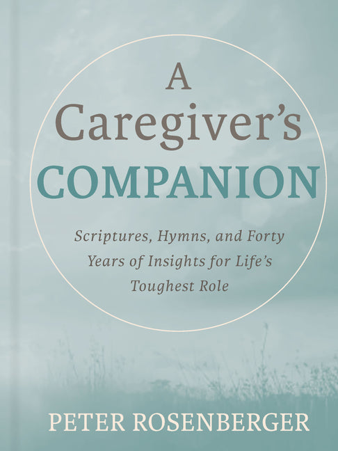 Caregiver's Companion: Scripture, Hymns, and Forty Years of Hard-Won Wisdom for Life's Toughest Role - Ingram