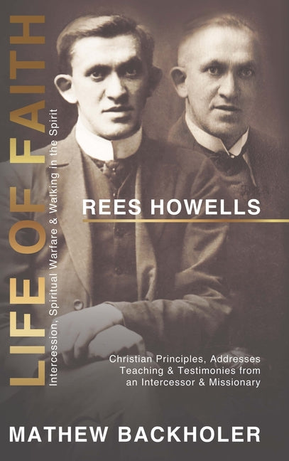 Rees Howells, Life of Faith, Intercession, Spiritual Warfare and Walking in the Spirit: Christian Principles, Addresses, Teaching & Testimonies from a - Ingram