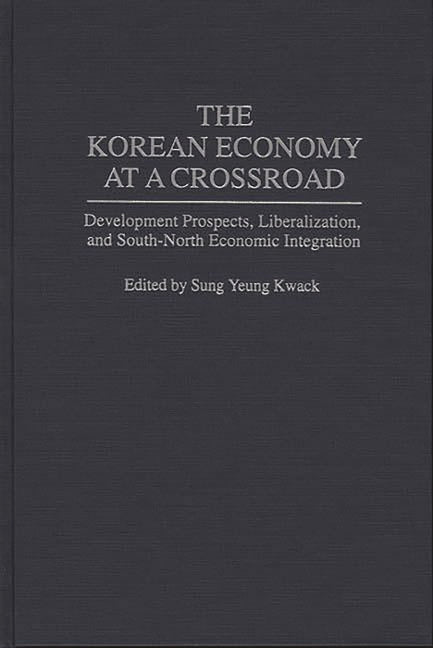 Korean Economy at a Crossroad: Development Prospects, Liberalization, and South-North Economic Integration - Ingram