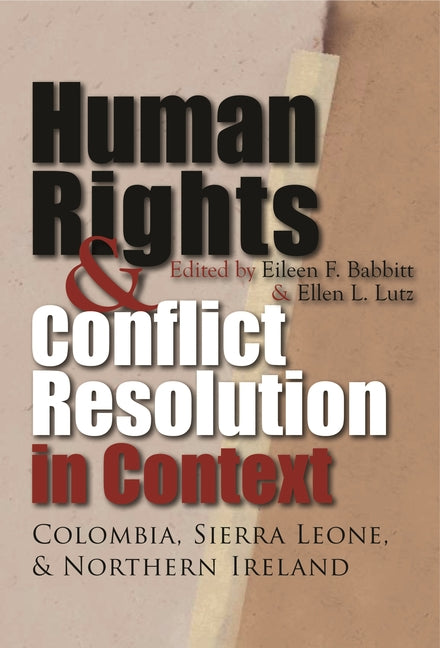 Human Rights and Conflict Resolution in Context: Colombia, Sierra Leone, and Northern Ireland - Ingram