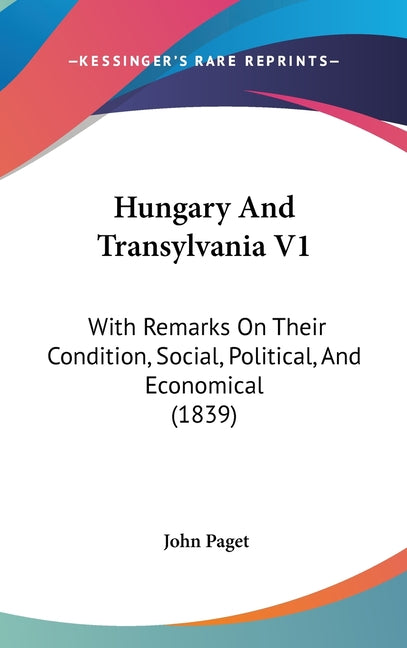 Hungary And Transylvania V1: With Remarks On Their Condition, Social, Political, And Economical (1839) - Ingram
