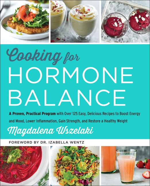 Cooking for Hormone Balance: A Proven, Practical Program with Over 125 Easy, Delicious Recipes to Boost Energy and Mood, Lower Inflammation, Gain Stre - Ingram