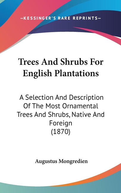 Trees And Shrubs For English Plantations: A Selection And Description Of The Most Ornamental Trees And Shrubs, Native And Foreign (1870) - Ingram