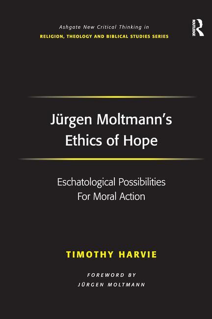 Jürgen Moltmann's Ethics of Hope: Eschatological Possibilities For Moral Action - Ingram