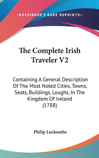Complete Irish Traveler V2: Containing A General Description Of The Most Noted Cities, Towns, Seats, Buildings, Loughs, In The Kingdom Of Ireland (178 - Ingram