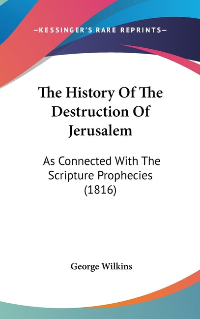 History Of The Destruction Of Jerusalem: As Connected With The Scripture Prophecies (1816) - Ingram