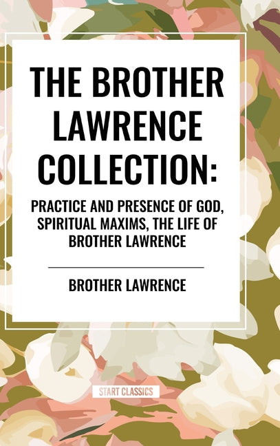 Brother Lawrence Collection: Practice and Presence of God, Spiritual Maxims, the Life of Brother Lawrence - Ingram