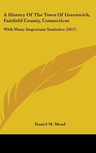 History Of The Town Of Greenwich, Fairfield County, Connecticut: With Many Important Statistics (1857) - Ingram