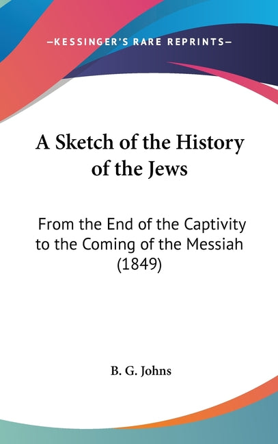 Sketch of the History of the Jews: From the End of the Captivity to the Coming of the Messiah (1849) - Ingram