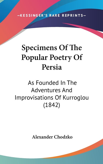 Specimens Of The Popular Poetry Of Persia: As Founded In The Adventures And Improvisations Of Kurroglou (1842) - Ingram