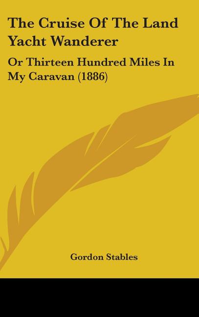 Cruise Of The Land Yacht Wanderer: Or Thirteen Hundred Miles In My Caravan (1886) - Ingram