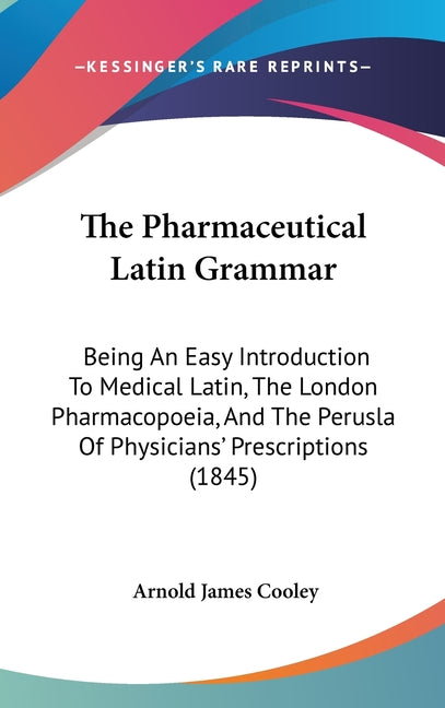 Pharmaceutical Latin Grammar: Being An Easy Introduction To Medical Latin, The London Pharmacopoeia, And The Perusla Of Physicians' Prescriptions (184 - Ingram