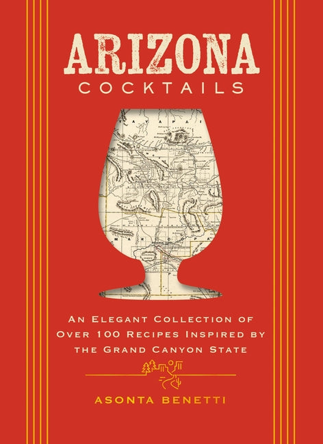 Arizona Cocktails: An Elegant Collection of Over 100 Recipes Inspired by the Grand Canyon State - Ingram