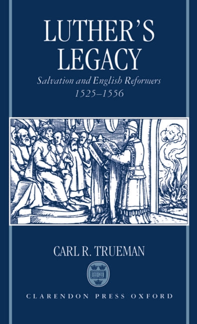 Luther's Legacy: Salvation and English Reformers, 1525-1556 - Ingram