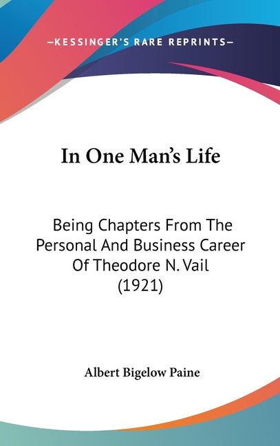 In One Man's Life: Being Chapters From The Personal And Business Career Of Theodore N. Vail (1921) - Ingram