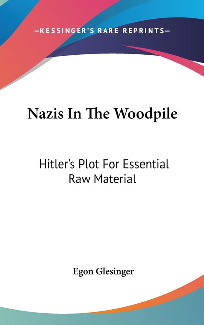 Nazis In The Woodpile: Hitler's Plot For Essential Raw Material - Ingram
