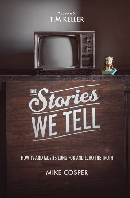 Stories We Tell: How TV and Movies Long for and Echo the Truth - Ingram