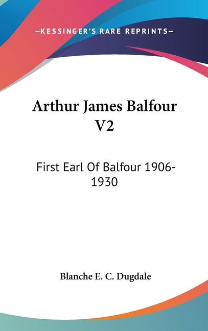 Arthur James Balfour V2: First Earl Of Balfour 1906-1930 - Ingram