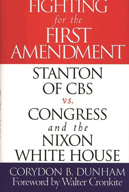 Fighting for the First Amendment: Stanton of CBS Vs. Congress and the Nixon White House - Ingram