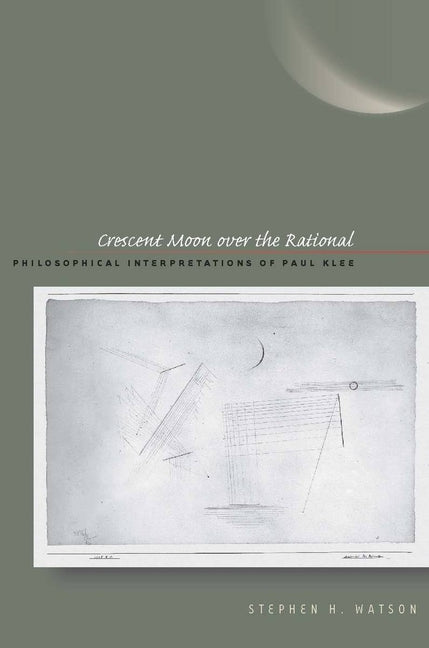 Crescent Moon Over the Rational: Philosophical Interpretations of Paul Klee - Ingram