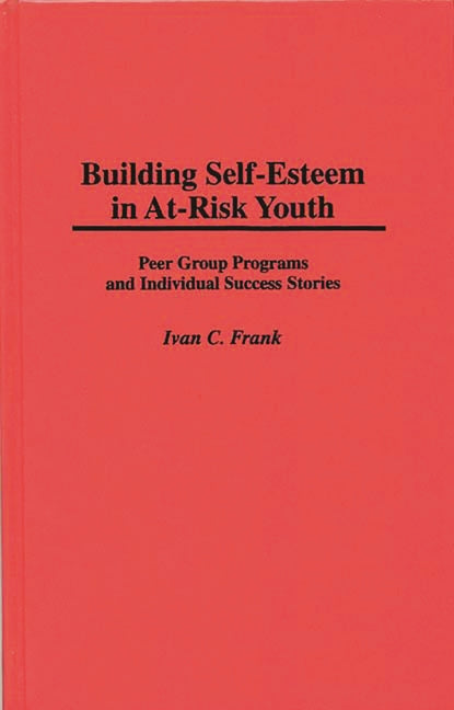 Building Self-Esteem in At-Risk Youth: Peer Group Programs and Individual Success Stories - Ingram