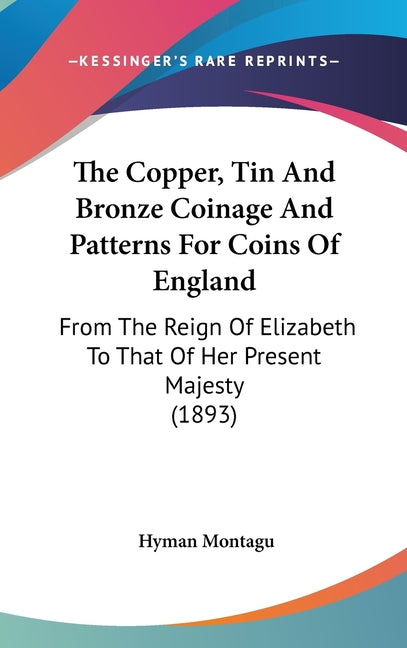 Copper, Tin And Bronze Coinage And Patterns For Coins Of England: From The Reign Of Elizabeth To That Of Her Present Majesty (1893) - Ingram