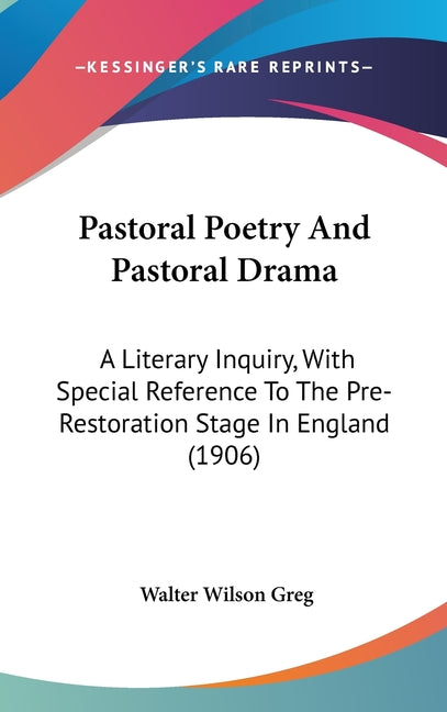 Pastoral Poetry And Pastoral Drama: A Literary Inquiry, With Special Reference To The Pre-Restoration Stage In England (1906) - Ingram