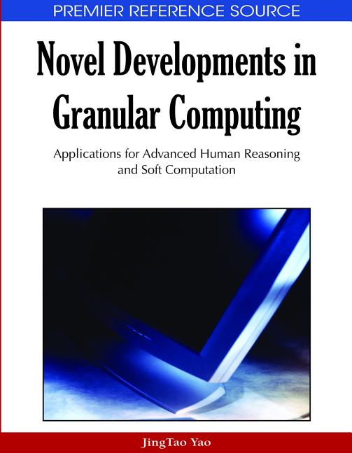 Novel Developments in Granular Computing: Applications for Advanced Human Reasoning and Soft Computation - Ingram