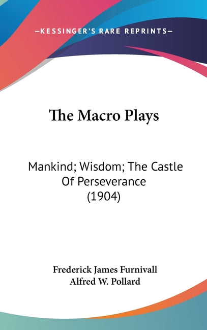 Macro Plays: Mankind; Wisdom; The Castle Of Perseverance (1904) - Ingram